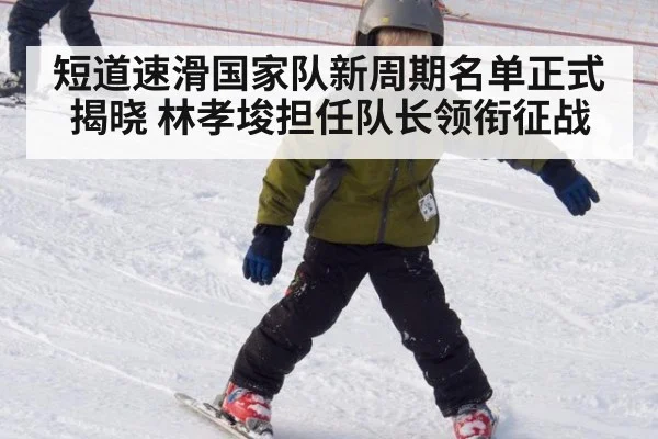 短道速滑国家队新周期名单正式揭晓 林孝埈担任队长领衔征战